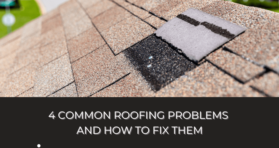 4 Common Roofing Problems and How To Fix Them